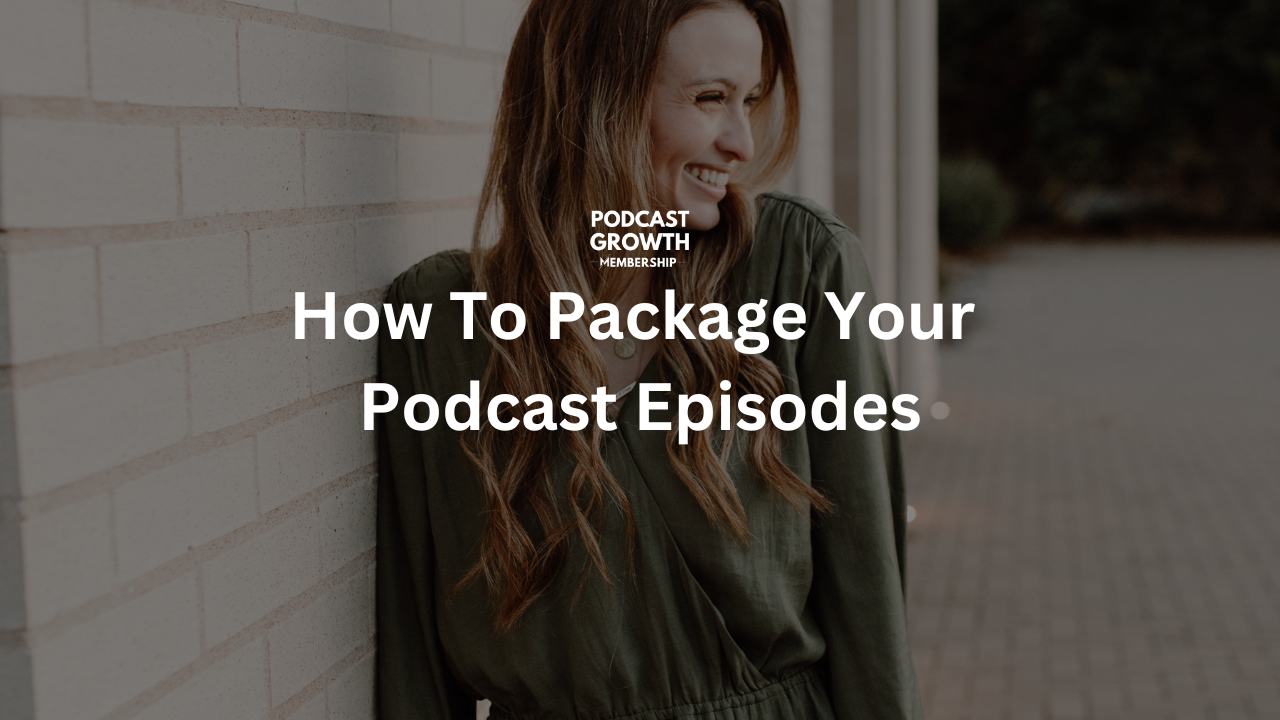 How To Package Your Podcast Episodes