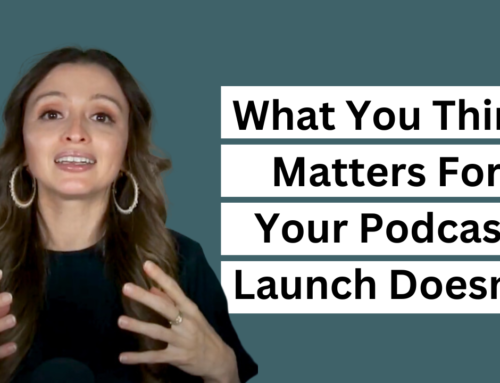 What You Think Matters For Your Podcast Launch Doesn’t