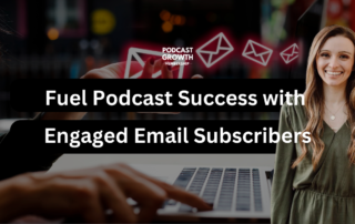 Fuel Podcast Success with Engaged Email Subscribers