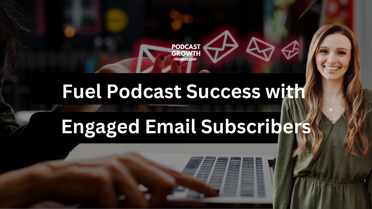 Fuel Podcast Success with Engaged Email Subscribers